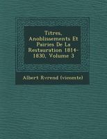 Titres, Anoblissements Et Pairies de La Restauration 1814-1830, Volume 3 1249771749 Book Cover