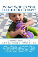 What Would You Like to Do Today?: Explore ideas for activities with your child 1976536669 Book Cover