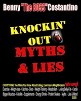 Knockin' Out Myths & Lies: Former Professional Boxer, Benny the Boss Costantino Takes You on a Crusade Against Eating, Exercise, and Weight-Loss MIS-Information & Lies 1544849664 Book Cover