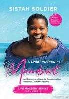 A Spirit Warrior's Mindset: An Overcomers Guide toTransformation, Transition, and New Identity Life Mastery Series Volume 1 1982226781 Book Cover