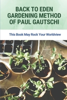 Back To Eden Gardening Method Of Paul Gautschi: This Book May Rock Your Worldview: Gardening Method Of Paul Gautschi B098369CZ8 Book Cover