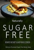 Naturally Sugar-Free - Breakfast and Sweet & Savory Breads Cookbook: Delicious Sugar-Free and Diabetic-Friendly Recipes for the Health-Conscious 1500282030 Book Cover