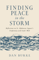 Finding Peace in the Storm: Reflections on St. Alphonsus Liguori's Uniformity with God's Will B0BZK5PNC5 Book Cover