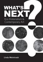 What's Next?: Eco Materialism and Contemporary Art 1783209402 Book Cover