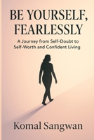 Be Yourself, Fearlessly: A journey from self-doubt to self-worth and confident living B0F9NZDD83 Book Cover