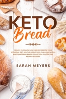 Keto Bread: 50 Easy-to-Follow Low-Carb Recipes for Your Ketogenic Diet. Win the Weight-Loss Challenge with a Mouthwatering Bakery Collection + Gluten-Free Recipes 1708207295 Book Cover