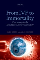 From Ivf to Immortality: Controversy in the Era of Reproductive Technology 0199219796 Book Cover