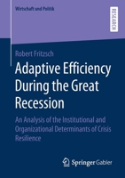 Adaptive Efficiency During the Great Recession: An Analysis of the Institutional and Organizational Determinants of Crisis Resilience (Wirtschaft und Politik) 3658274085 Book Cover