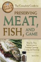 The Complete Guide to Preserving Meat, Fish, and Game: Step-By-Step Instructions to Freezing, Canning, Curing, and Smoking 1601383436 Book Cover