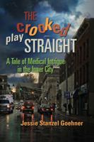 The Crooked Play Straight: A Tale of Medical Intrigue in the Inner City 0989546802 Book Cover