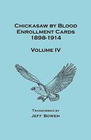 Chickasaw by Blood Enrollment Cards, 1898-1914. Volume IV 1649680422 Book Cover