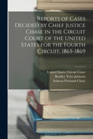 Reports of Cases Decided by Chief Justice Chase in the Circuit Court of the United States for the Fourth Circuit, 1865-1869 1016978111 Book Cover