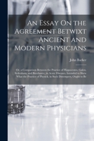 An Essay On the Agreement Betwixt Ancient and Modern Physicians: Or, a Comparison Between the Practice of Hippocrates, Galen, Sydenham, and Boerhaave, 1017619751 Book Cover