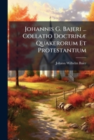 Johannis G. Bajeri ... Collatio Doctrinæ Quakerorum Et Protestantium 114229031X Book Cover