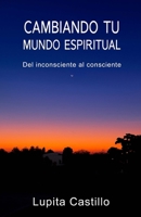 CAMBIANDO TU MUNDO ESPIRITUAL: Del consiente al inconsiente (Spanish Edition) B0FPKRWMFF Book Cover