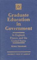 Graduate Education in Government: In England, France, and the United States 0761811710 Book Cover