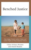 Benched Justice: How Judges Decide Asylum Claims and Asylum Rights of Unaccompanied Minors 1666934461 Book Cover