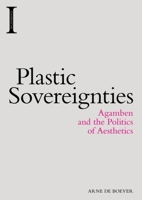 Plastic Sovereignties: Agamben and the Politics of Aesthetics 1474422993 Book Cover