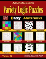 Variety Logic Puzzles: 500 Easy Adults Puzzles (Suguru, Futoshiki, Arrows, Mathrax, Hakyuu, Straights, Fillomino, Sudoku, Sutoreto, Skyscrapers, Creek and Shikaku) (Activity Book Series) 1672855233 Book Cover