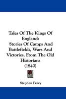 Tales Of The Kings Of England: Stories Of Camps And Battlefields, Wars And Victories, From The Old Historians 1979160287 Book Cover
