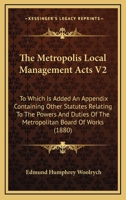 The Metropolis Local Management Acts V2: To Which Is Added An Appendix Containing Other Statutes Relating To The Powers And Duties Of The Metropolitan Board Of Works 0548810753 Book Cover