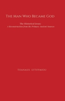 The Man Who Became God: The Historical Jesus: A Reconstruction from the Primary Ancient Sources 6188834708 Book Cover