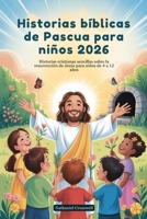 Historias bíblicas de Pascua para niños 2026: Historias cristianas sencillas sobre la resurrección de Jesús para niños de 4 a 12 años (Spanish Edition) B0GHG13Y69 Book Cover
