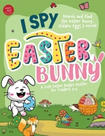 I Spy Easter Bunny: Search and Find the Easter Bunny, Hidden Eggs & More! A Cute Easter Basket Stuffer for Toddlers 2-5 (I Spy Books for Toddlers) B0DTBMK5KR Book Cover