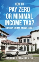 How To Pay Zero or Minimal Income Tax?: Cash in on My Knowledge! 1960142097 Book Cover