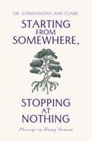 Starting from Somewhere, Stopping at Nothing: Musings on Being Human 1662944853 Book Cover