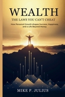 Wealth: The Laws You Can’t Cheat: How Personal Growth Shapes Success, Happiness, and a Life Beyond Money B0FNCWQNXG Book Cover