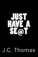 Just Have a Seat 1499338430 Book Cover