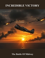 Incredible Victory: The Battle Of Midway B0FQ63TFVP Book Cover