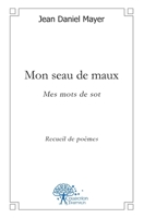 Mon seau de maux: Mes mots de sot Recueil de poèmes (French Edition) 2812197064 Book Cover