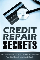 Credit Repair Secrets: The 10 Ways To Fix Your Credit & Completely Turn Bad Credit Into Good Credit 1952964164 Book Cover