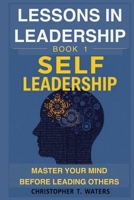 Lessons in Leadership – Book 1: Self-Leadership: Master Your Mind Before Leading Others B0F546YJV3 Book Cover