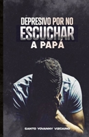 Depresivo Por No Escuchar a Papá (Spanish Edition) B0CSNVPWVQ Book Cover