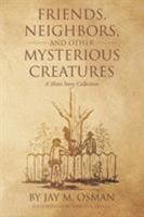 Friends, Neighbors, and other Mysterious Creatures: A Short Story Collection 1641148926 Book Cover