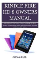 Kindle Fire HD 8 Owner's Manual: A Visual Owner's Guide on How to Set-Up Your Kindle Fire Device, Including Tips and Tricks to Unleash the Full Potentials of Your Tablet in 5 Minutes, 2019 Updated 1092481702 Book Cover