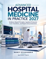 Advanced Hospital Medicine in Practice 2027: Evidence-Based Principles, Inpatient Protocols, Care Transitions, and Rapid Clinical Decisions B0HKGNC661 Book Cover