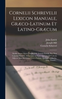 Cornelii Schrevelii Lexicon Manuale, Græco-Latinum Et Latino-Græcum: Studio Atque Opera Josephi Hill, Joannis Entick, Nec Non Gulielmi Bowyer, ... Omnia Gr. Ling. Primiti... 1018062238 Book Cover