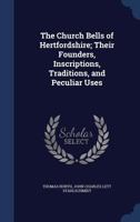 The church bells of Hertfordshire; their founders, inscriptions, traditions, and peculiar uses - Primary Source Edition 1340010054 Book Cover