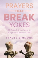 Prayers that Break Yokes: 30-Day Call to Prayer to Bring You Closer to God 1685567479 Book Cover