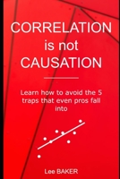 Correlation Is Not Causation: Learn How to Avoid the 5 Traps That Even Pros Fall Into (Bite-Size Stats) 1980636451 Book Cover