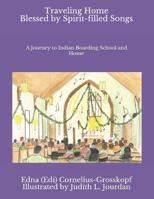 Traveling Home Blessed by Spirit-filled Songs: A Journey to Indian Boarding School and Home 0998851337 Book Cover