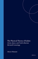 The Physical Theory of Kalam: Atoms, Space, and Void in Basrian Mu'Tazili Cosmology (Islamic Philosophy, Theology, and Science) 9004098313 Book Cover