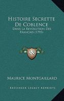 Histoire Secrette De Coblence: Dans La Revolution Des Francais (1795) 1274144345 Book Cover
