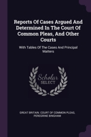 Reports Of Cases Argued And Determined In The Court Of Common Pleas, And Other Courts: With Tables Of The Cases And Principal Matters 1378476034 Book Cover