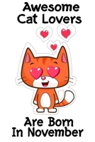 Awesome Cat Lovers Are Born In November: Cat lover gifts. This Cat Notebook or Cat Journal has an eye catching fun cover. It is 6x9in size with 120 ... Cat Owner Gifts. Cat Novelty Gifts. 1710223693 Book Cover