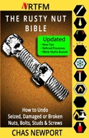 The Rusty Nut Bible: A comprehensive guide to freeing rusty, damaged or broken nuts, bolts or screws. 1503176398 Book Cover